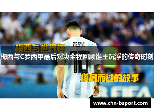 梅西与C罗西甲最后对决全程回顾谁主沉浮的传奇时刻