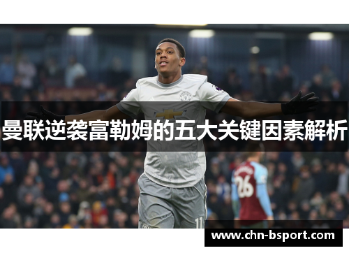 曼联逆袭富勒姆的五大关键因素解析