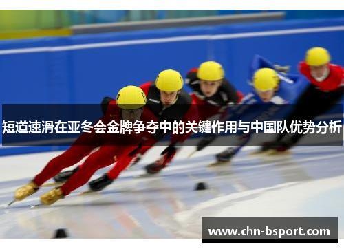 短道速滑在亚冬会金牌争夺中的关键作用与中国队优势分析