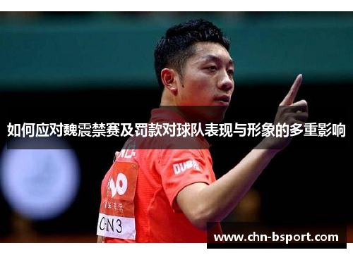 如何应对魏震禁赛及罚款对球队表现与形象的多重影响