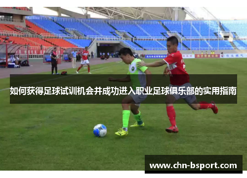 如何获得足球试训机会并成功进入职业足球俱乐部的实用指南