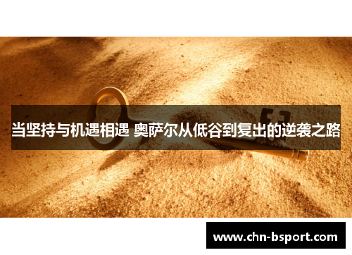 当坚持与机遇相遇 奥萨尔从低谷到复出的逆袭之路