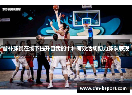 替补球员在场下提升自我的十种有效活动助力球队表现