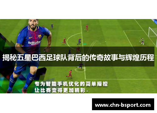 揭秘五星巴西足球队背后的传奇故事与辉煌历程