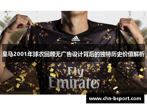 皇马2001年球衣回顾无广告设计背后的独特历史价值解析