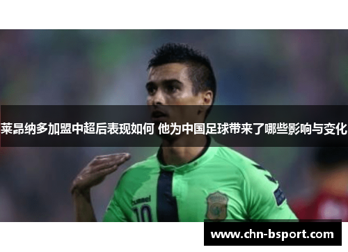 莱昂纳多加盟中超后表现如何 他为中国足球带来了哪些影响与变化 莱昂纳多加盟中超后表现如何 他为中国足球带来了哪些影响与变化