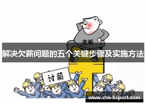 解决欠薪问题的五个关键步骤及实施方法 解决欠薪问题的五个关键步骤及实施方法