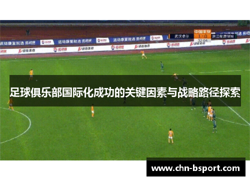 足球俱乐部国际化成功的关键因素与战略路径探索 足球俱乐部国际化成功的关键因素与战略路径探索