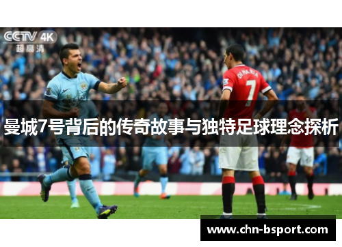 曼城7号背后的传奇故事与独特足球理念探析 曼城7号背后的传奇故事与独特足球理念探析
