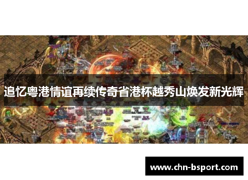 追忆粤港情谊再续传奇省港杯越秀山焕发新光辉 追忆粤港情谊再续传奇省港杯越秀山焕发新光辉